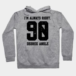 Im Always Right 90 Degree Angle Hoodie